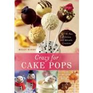 Crazy for Cake Pops : 50 All-New Delicious and Adorable Crea..., 9781612430447