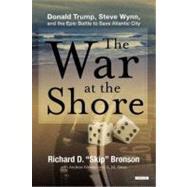 The War at the Shore Steve Wynn, Donald Trump, and the Epic ..., 9781468300468
