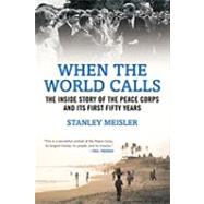 When the World Calls : The Inside Story of the Peace Corps a..., 9780807050491
