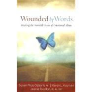 Wounded by Words : Healing the Invisible Scars of Emotional ..., 9781596690493