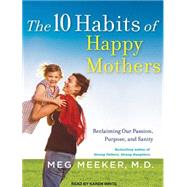 The 10 Habits of Happy Mothers: Reclaiming Our Passion, Purp..., 9781452650494