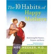 The 10 Habits of Happy Mothers: Reclaiming Our Passion, Purp..., 9781452600499