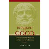 In Pursuit of the Good : Intellect and Action in Aristotle's..., 9781589880504