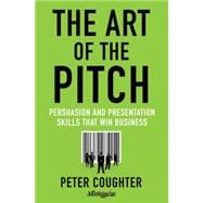 The Art of the Pitch: Persuasion and Presentation Skills tha..., 9780230120518