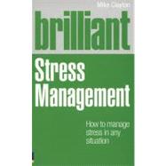 Brilliant Stress Management : How to manage stress in any Si..., 9780273750543