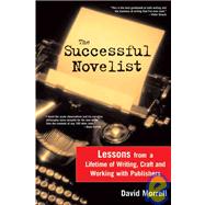 The Successful Novelist: A Lifetime of Lessons About Writing and Publishing