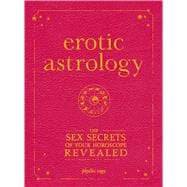 Erotic Astrology : The Sex Secrets of Your Horoscope Reveale..., 9781605500560
