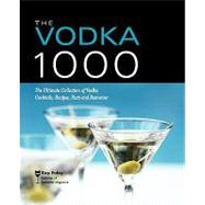 The Vodka 1000: The Ultimate Collection of Vodka Cocktails, Recipes, Facts and Resources