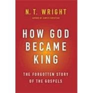 How God Became King : The Forgotten Story of the Gospels, 9780061730573