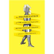 The Frankenstein of 1790 and Other Lost Chapters from Revolu..., 9780226160580