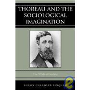 Thoreau and the Sociological Imagination : The Wilds of Soci..., 9780742560598