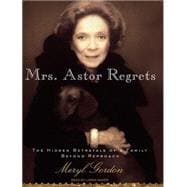 Mrs. Astor Regrets: The Hidden Betrayals of a Family Beyond ..., 9781400110612