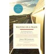 Waiting on a Train : The Embattled Future of Passenger Rail ..., 9781603580649