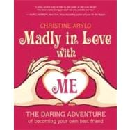 Madly in Love with ME : The Daring Adventure of Becoming You..., 9781608680658