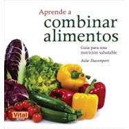 Aprende a combinar Alimentos : Guia para una nutricion Salud..., 9788499170671