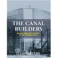 The Canal Builders: Making America's Empire at the Panama Ca..., 9781400110674
