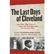 The Last Days of Cleveland: And More True Tales Of Crime And..., 9781598510676