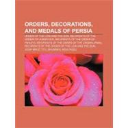 Orders, Decorations, and Medals of Persi : Order of Aftab, Red Lion and Sun Society, Order of the Lion and the Sun, Aryamehr, Neshan-E Aqdas,9781157260684 Orders, Decorations, and Medals of Persi : Order of Aftab, Red Lion and Sun Society, Order of the Lion and the Sun, Aryamehr, Neshan-E Aqdas,9781157260684