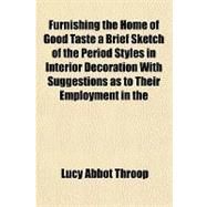 Furnishing the Home of Good Taste a Brief Sketch of the Peri..., 9781770450684