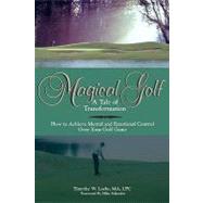 Magical Golf - A Tale of Transformation : How to Achieve Men..., 9781439210703
