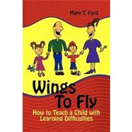Wings to Fly How to Teach a Child With Learning Difficulties, 9781609110703