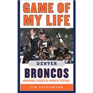 Game of My Life Denver Broncos : Memorable Stories of Bronco..., 9781613210703