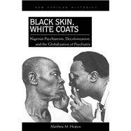 Black Skin, White Coats: Nigerian Psychiatrists, Decolonization, and the Globalization of Psychiatry,9780821420706 Black Skin, White Coats: Nigerian Psychiatrists, Decolonization, and the Globalization of Psychiatry,9780821420706