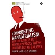 Confronting Managerialism : How the Business Elite and Their..., 9781780320717