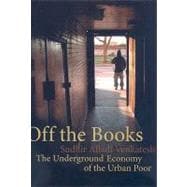Off the Books : The Underground Economy of the Urban Poor, 9780674030718