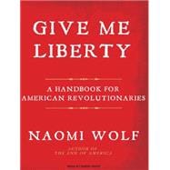 Give Me Liberty: A Handbook for American Revolutionaries, 9781400160723
