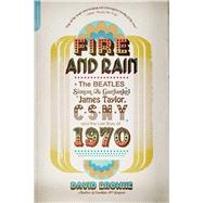 Fire and Rain : The Beatles, Simon and Garfunkel, James Tayl..., 9780306820724