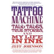 Tattoo Machine : Tall Tales, True Stories, and My Life in In..., 9780385530729