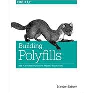 Building Polyfills: Web Platform Apis for the Present and Future,9781449370732 Building Polyfills: Web Platform Apis for the Present and Future,9781449370732