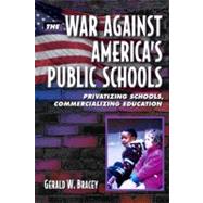 The War Against America's Public Schools Privatizing Schools, Commercializing Education,9780321080738 The War Against America's Public Schools Privatizing Schools, Commercializing Education,9780321080738