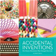 Accidental Inventions : The Chance Discoveries That Changed ..., 9781608870738