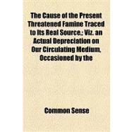 The Cause of the Present Threatened Famine Traced to Its Rea..., 9781154540741