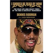 I Should Be Dead by Now : The Wild Life and Crazy Times of the NBA's Greatest Rebounder,9781613210741 I Should Be Dead by Now : The Wild Life and Crazy Times of the NBA's Greatest Rebounder,9781613210741