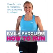 How to Run : All You Need to Know about Fun Runs, Marathons,..., 9781847370747
