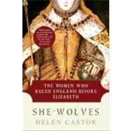 She-Wolves : The Women Who Ruled England Before Elizabeth, 9780061430770