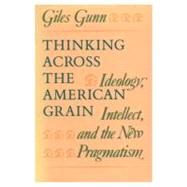 Thinking Across the American Grain : Ideology, Intellect, an..., 9780226310770