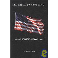 America Unraveling : A Politically Incorrect Analysis of Pub..., 9780977940783