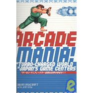 Arcade Mania : The Turbo-charged World of Japan's Game Cente..., 9784770030788