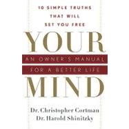 Your Mind: an Owner's Manual for a Better Life: 10 Simple Tr..., 9781601630803
