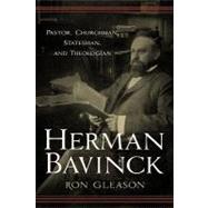 Herman Bavinck : Pastor, Churchman, Statesman, and Theologia..., 9781596380806