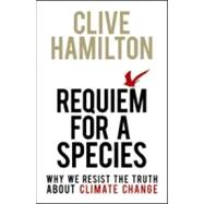 Requiem for a Species : Why We Resist the Truth about Climat..., 9781849710817