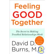 Feeling Good Together : The Secret to Making Troubled Relati..., 9780767920827