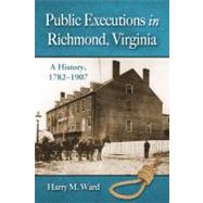 Public Executions in Richmond, Virginia : A History, 1782-19..., 9780786470839