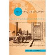 Art, Politics, and Development: How Linear Perspective Shaped Policies in the Western World,9781439910849 Art, Politics, and Development: How Linear Perspective Shaped Policies in the Western World,9781439910849