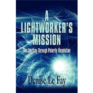 A Light Worker's Mission: The Journey Through Polarity Resol..., 9781609100865