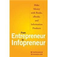 From Entrepreneur to Infopreneur: Make Money with Books, E-books, and Information Products